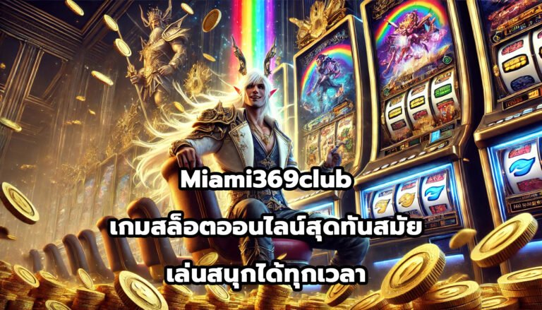 Miami369club เกมสล็อตออนไลน์สุดทันสมัย เล่นสนุกได้ทุกเวลา-10