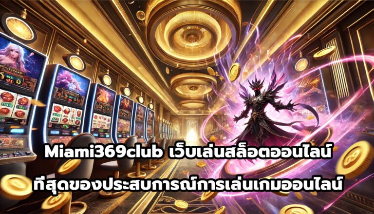Miami369club เว็บเล่นสล็อตออนไลน์ ที่สุดของประสบการณ์การเล่นเกมออนไลน์-5